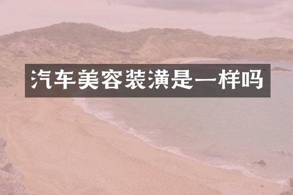 汽车美容装潢是一样吗