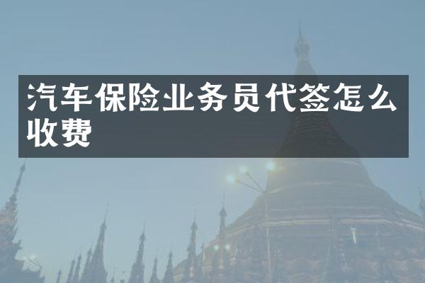 汽车保险业务员代签怎么收费