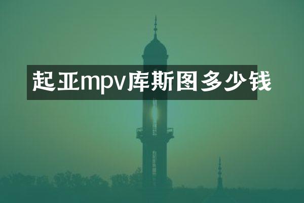 起亚mpv库斯图多少钱