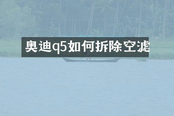 奥迪q5如何拆除空滤