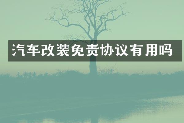 汽车改装免责协议有用吗