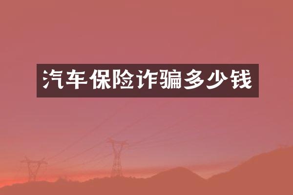 汽车保险诈骗多少钱