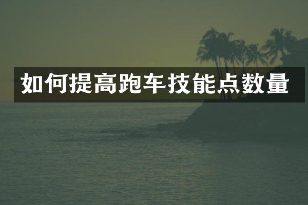 如何提高跑车技能点数量