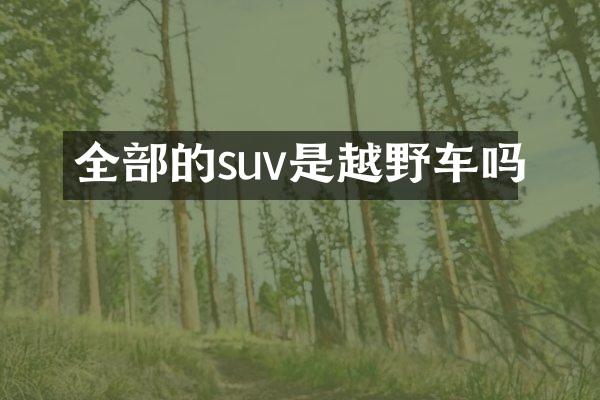全部的suv是越野车吗
