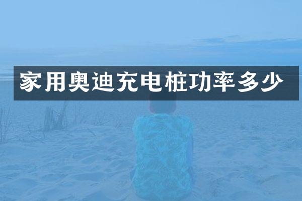 家用奥迪充电桩功率多少