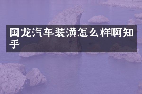 国龙汽车装潢怎么样啊知乎