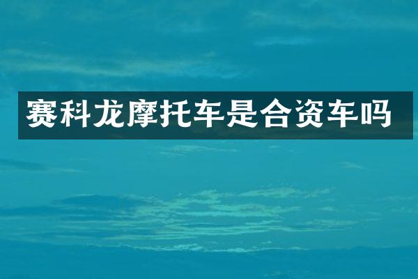 赛科龙摩托车是合资车吗