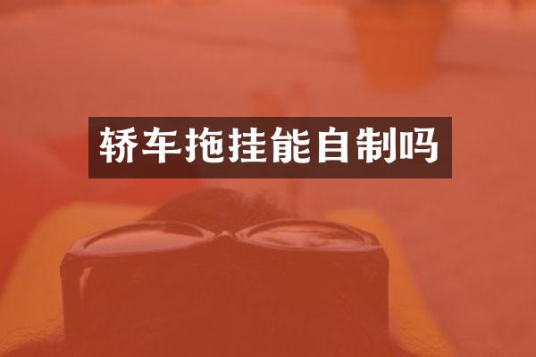 轿车拖挂能自制吗