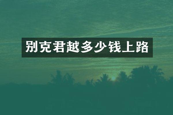 别克君越多少钱上路