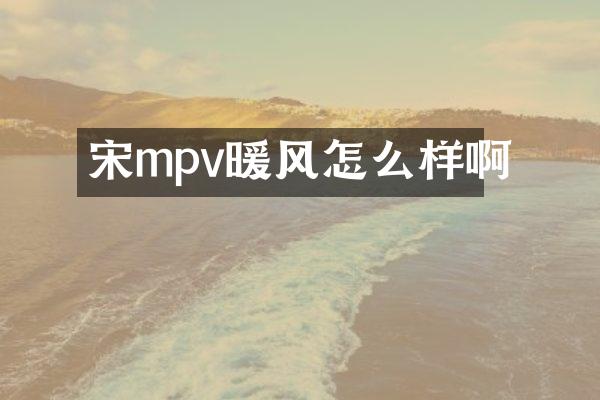 宋mpv暖风怎么样啊
