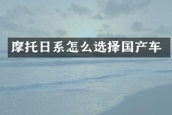 摩托日系怎么选择国产车
