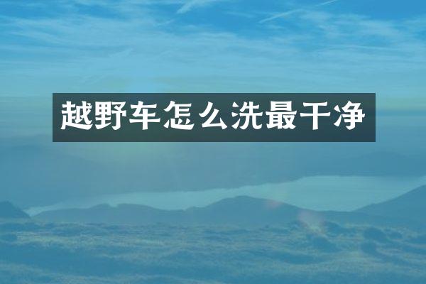 越野车怎么洗最干净