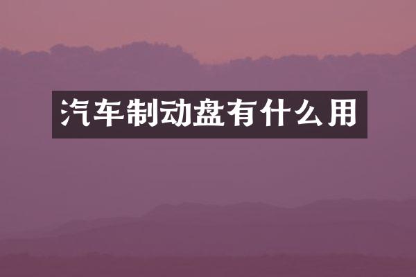 汽车制动盘有什么用