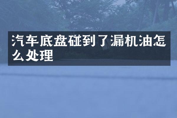 汽车底盘碰到了漏机油怎么处理