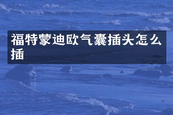 福特蒙迪欧气囊插头怎么插