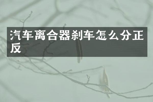 汽车离合器刹车怎么分正反