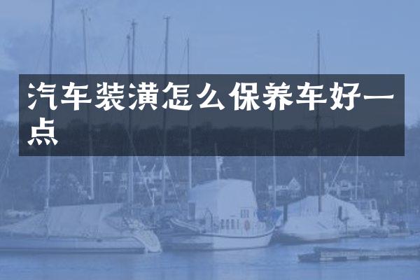 汽车装潢怎么保养车好一点