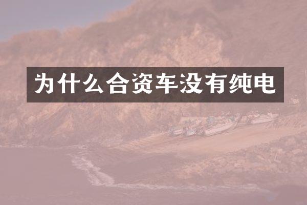 为什么合资车没有纯电