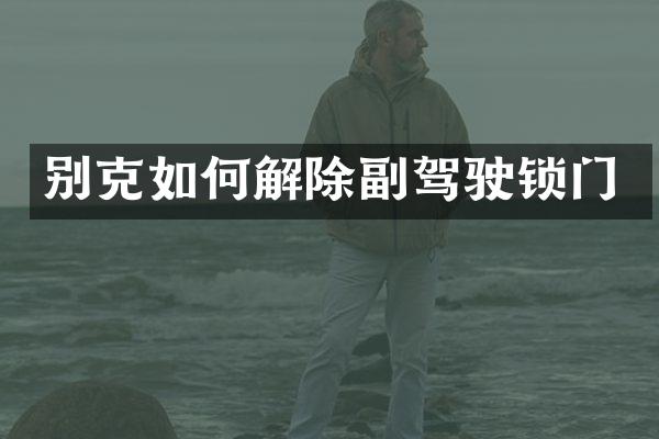别克如何解除副驾驶锁门