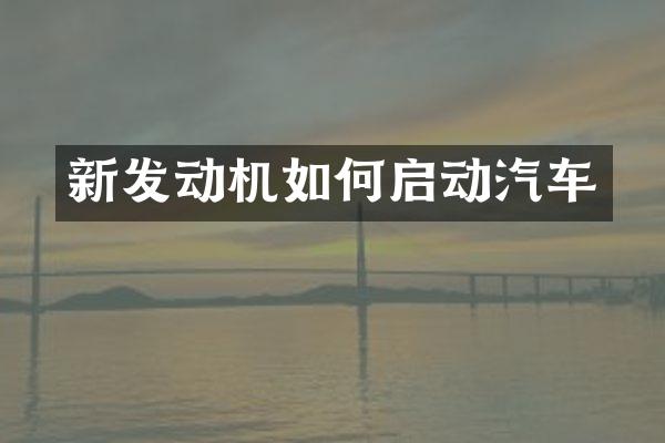 新发动机如何启动汽车