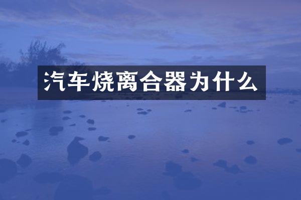 汽车烧离合器为什么
