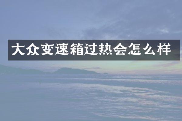 大众变速箱过热会怎么样