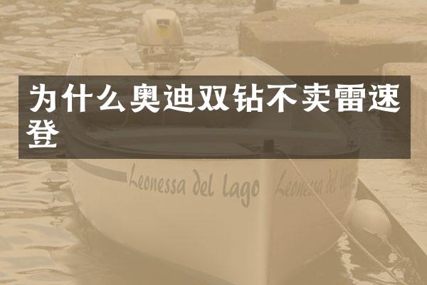 为什么奥迪双钻不卖雷速登