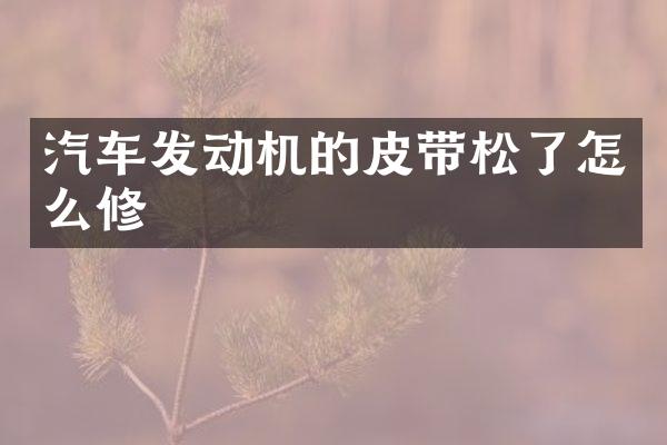 汽车发动机的皮带松了怎么修