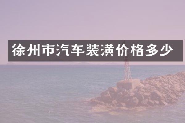 徐州市汽车装潢价格多少