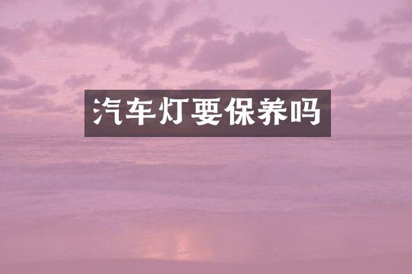 汽车灯要保养吗