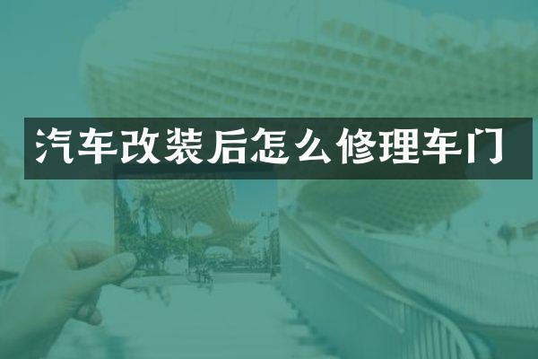 汽车改装后怎么修理车门