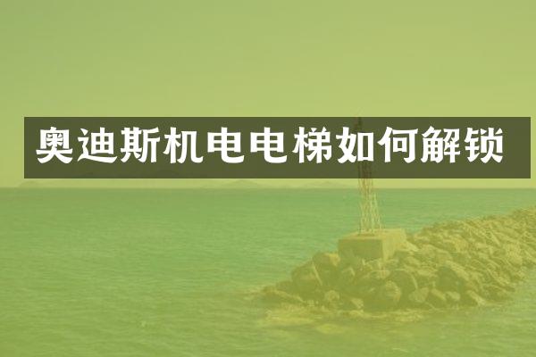 奥迪斯机电电梯如何解锁