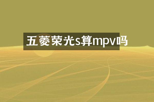 五菱荣光s算mpv吗