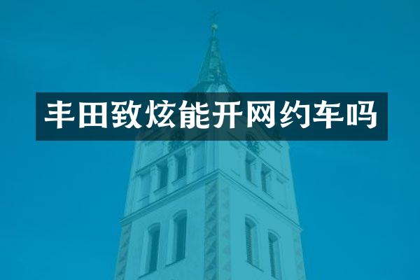 丰田致炫能开网约车吗