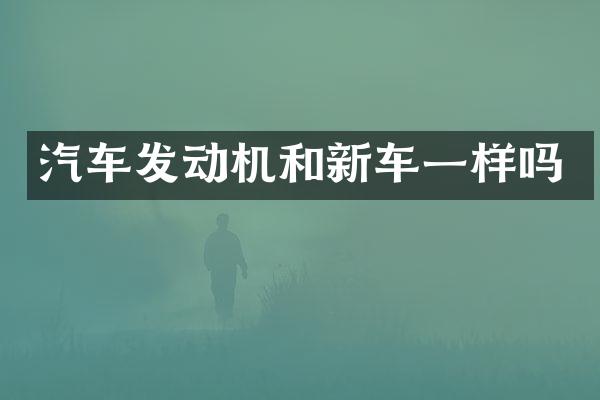 汽车发动机和新车一样吗
