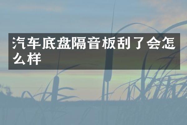汽车底盘隔音板刮了会怎么样