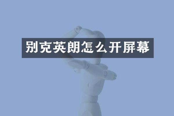 别克英朗怎么开屏幕