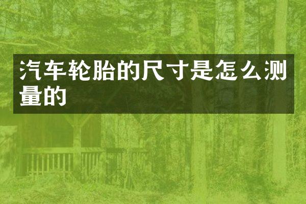 汽车轮胎的尺寸是怎么测量的