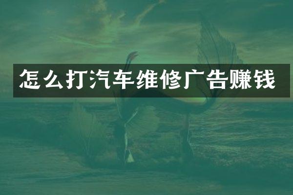 怎么打汽车维修广告赚钱
