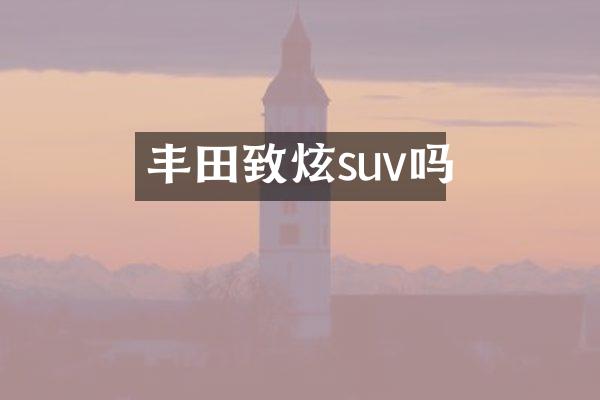 丰田致炫suv吗