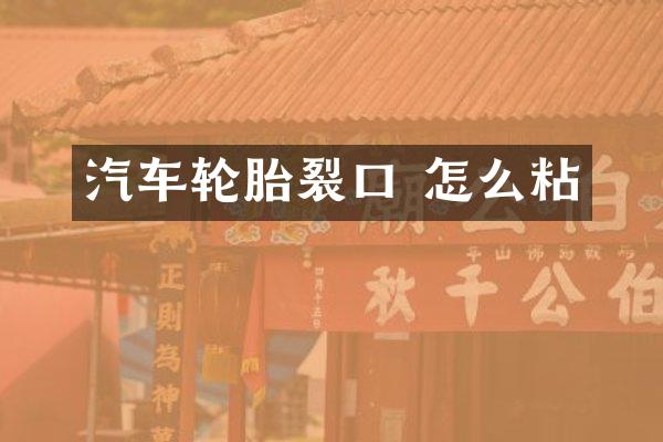 汽车轮胎裂口 怎么粘