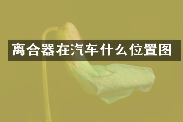 离合器在汽车什么位置图