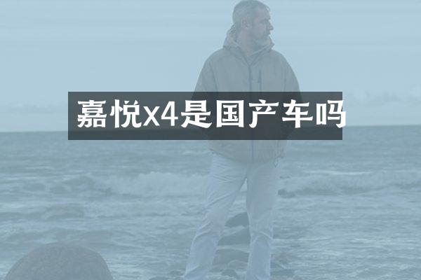 嘉悦x4是国产车吗
