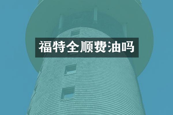福特全顺费油吗