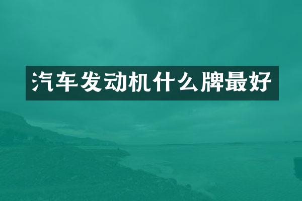 汽车发动机什么牌最好