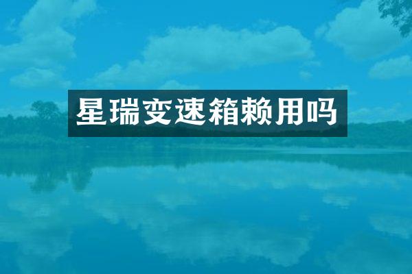 星瑞变速箱赖用吗