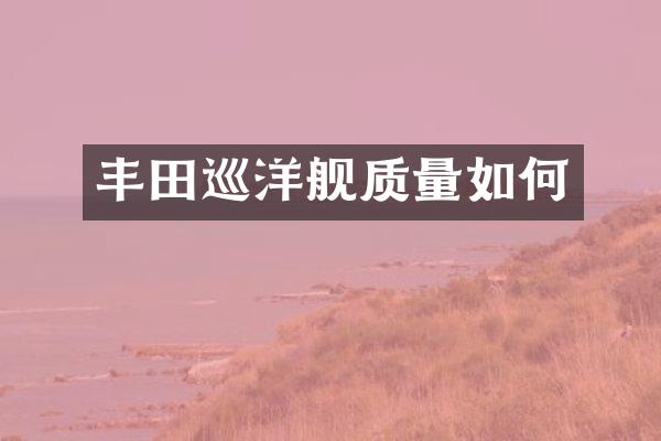 丰田巡洋舰质量如何
