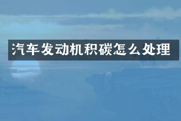 汽车发动机积碳怎么处理