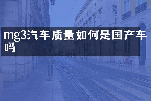 mg3汽车质量如何是国产车吗