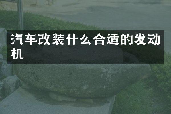 汽车改装什么合适的发动机